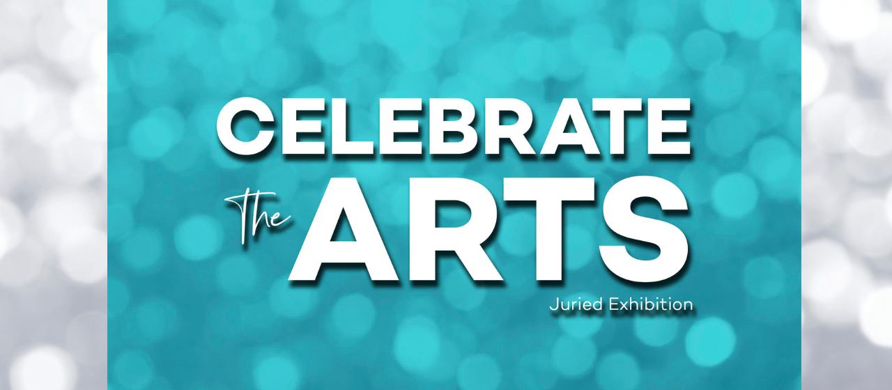 Celebrate the Arts! Juried Exhibition & Art Auction