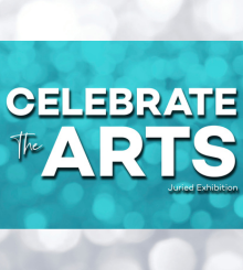 Celebrate the Arts! Juried Exhibition & Art Auction